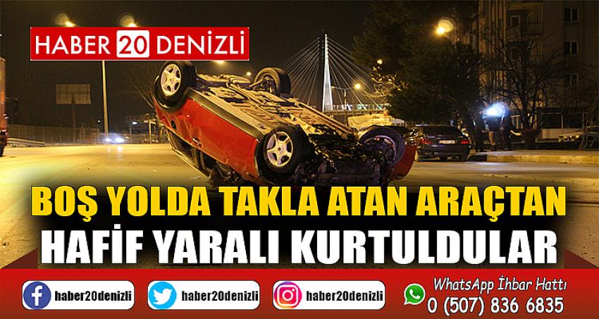 Boş yolda takla atan araçtan hafif yaralı kurtuldular