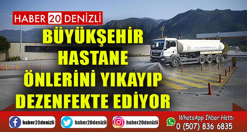 Büyükşehir hastane önlerini yıkayıp dezenfekte ediyor