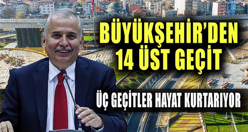 BÜYÜKŞEHİR'DEN 14 ÜST GEÇİT