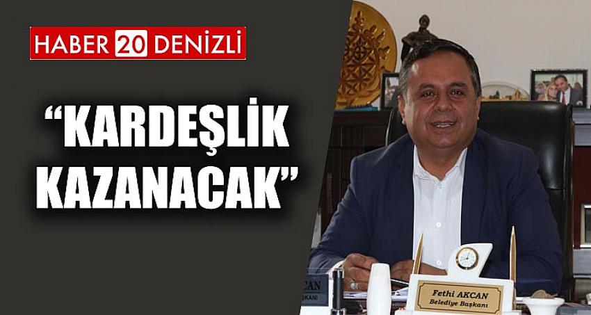 “KARDEŞLİK KAZANACAK”