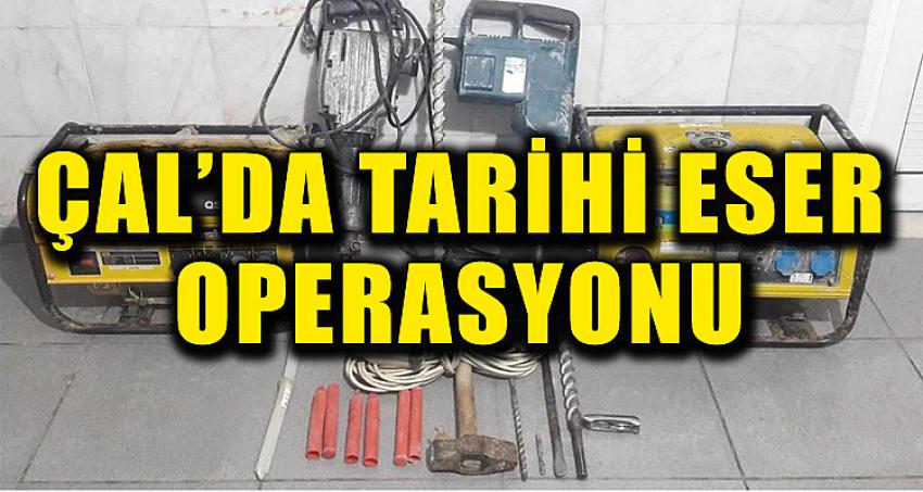 ÇAL’DA TARİHİ ESER OPERASYONU