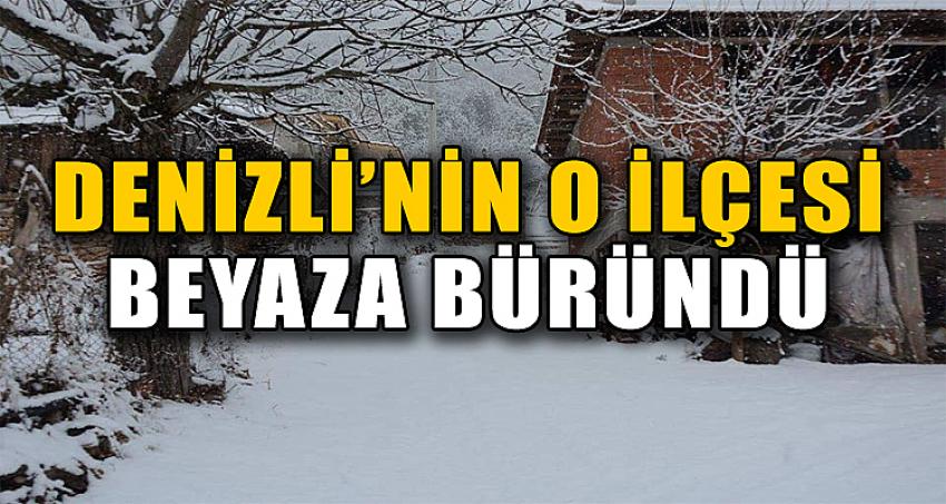 DENİZLİ'NİN O İLÇESİ BEYAZA BÜRÜNDÜ