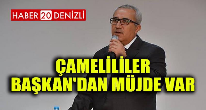 ÇAMELİLİLER BAŞKAN'DAN MÜJDE VAR