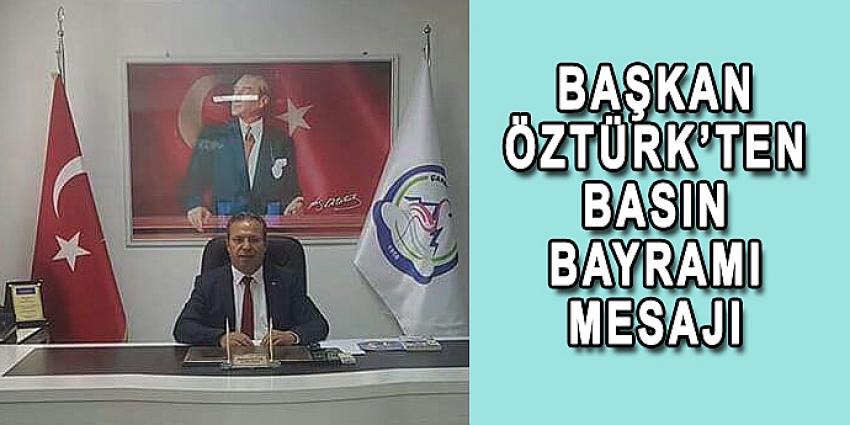 BAŞKAN ÖZTÜRK'TEN BASIN BAYRAMI MESAJI