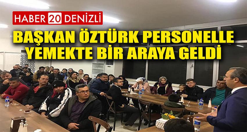 BAŞKAN ÖZTÜRK PERSONELLE YEMEKTE BİR ARAYA GELDİ