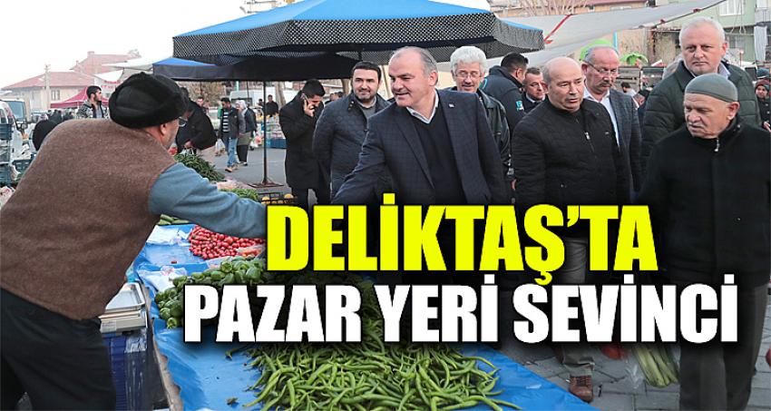 DELİKTAŞ’TA PAZAR YERİ SEVİNCİ