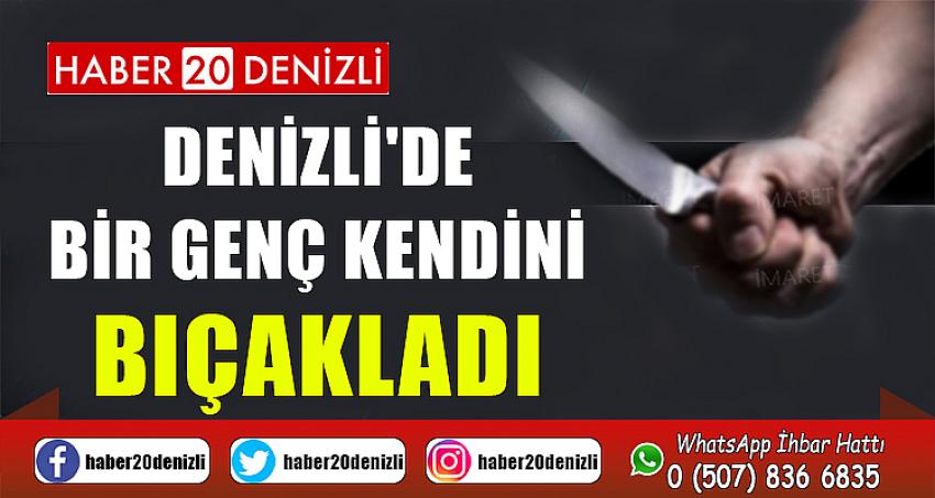 DENİZLİ'DE BİR GENÇ KENDİNİ BIÇAKLADI