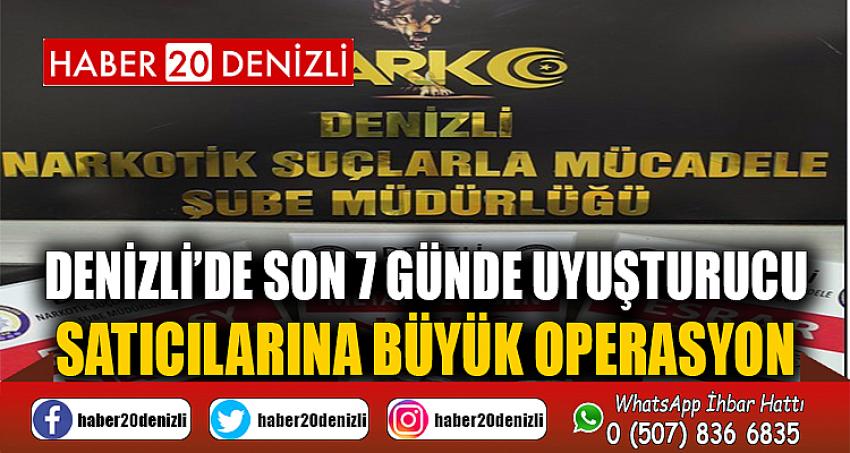 Denizli’de son 7 günde uyuşturucu satıcılarına büyük operasyon