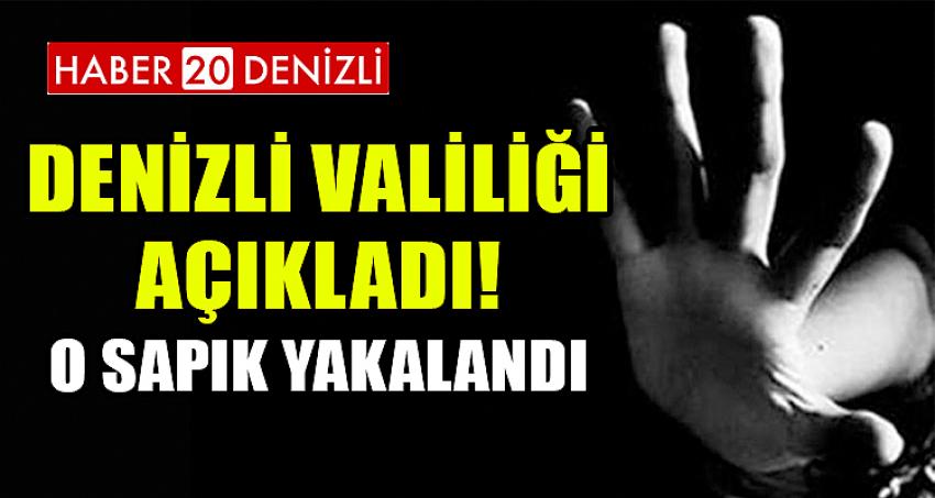 DENİZLİ VALİLİĞİ AÇIKLADI ! O SAPIK YAKALANDI