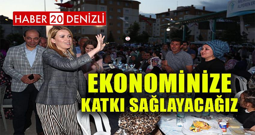 “EKONOMİNİZE KATKI SAĞLAYACAĞIZ”