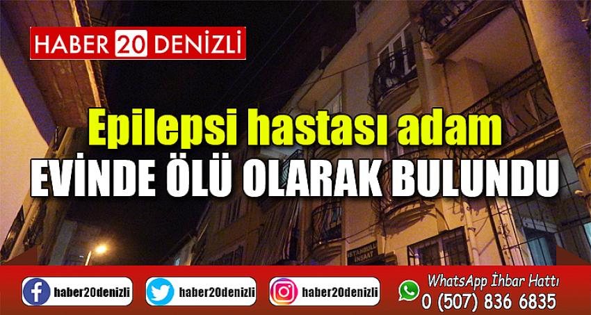 Epilepsi hastası adam evinde ölü olarak bulundu