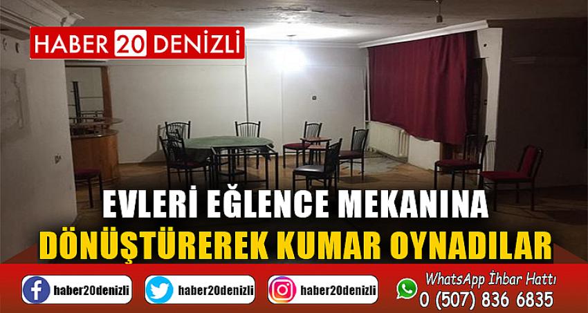 Evleri eğlence mekanına dönüştürerek kumar oynadılar