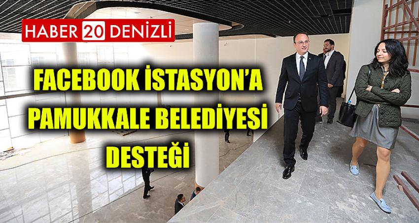 FACEBOOK İSTASYON’A PAMUKKALE BELEDİYESİ DESTEĞİ