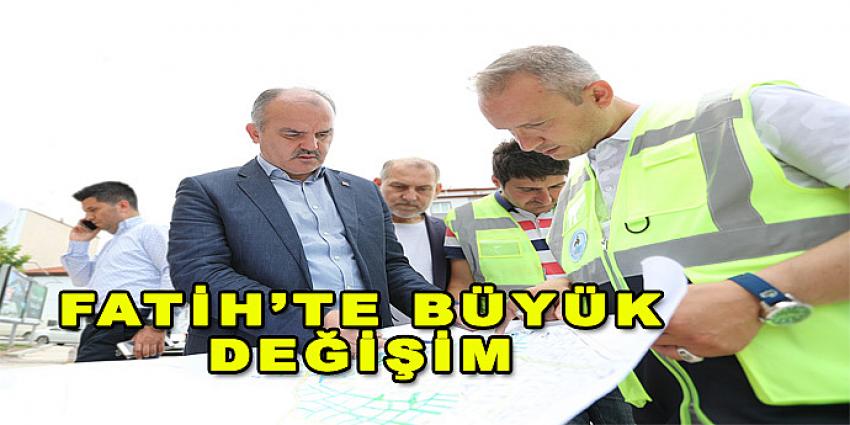 FATİH’TE BÜYÜK DEĞİŞİM 