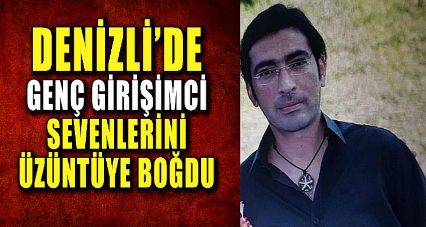 DENİZLİ'DE GENÇ GİRİŞİMCİ SEVENLERİNİ ÜZÜNTÜYE BOĞDU