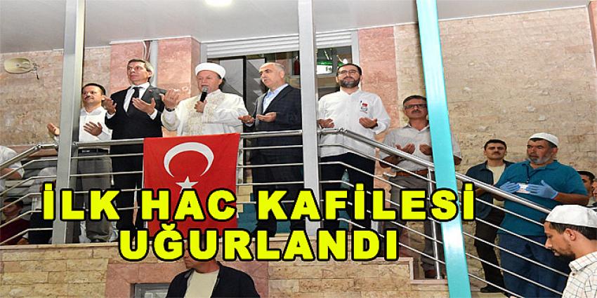 İLK HAC KAFİLESİ UĞURLANDI