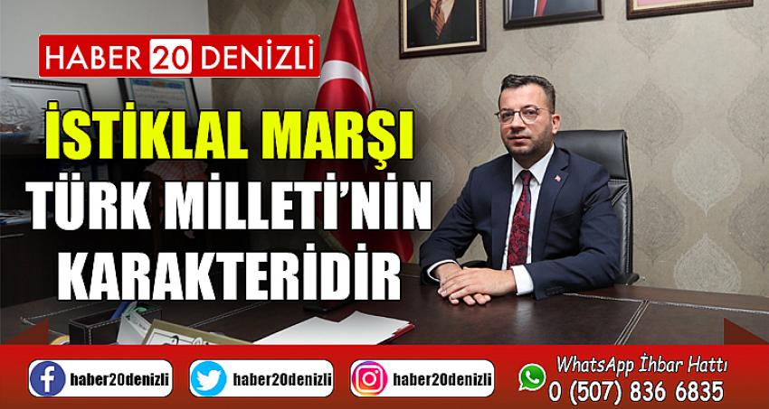 İSTİKLAL MARŞI TÜRK MİLLETİ’NİN KARAKTERİDİR