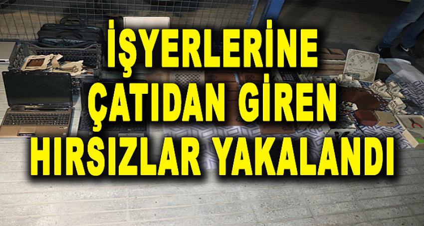 İŞYERLERİNE ÇATIDAN GİREN HIRSIZLAR YAKALANDI