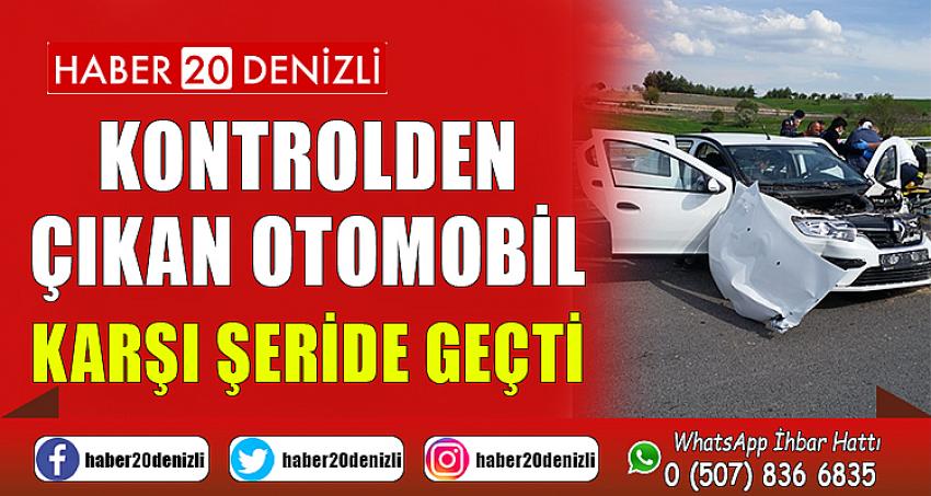 Kontrolden çıkan otomobil karşı şeride geçti