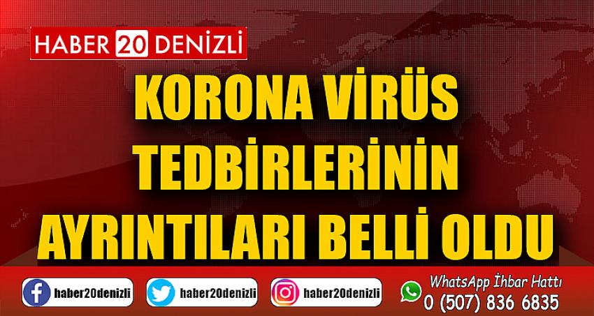 Korona virüs tedbirlerinin ayrıntıları belli oldu