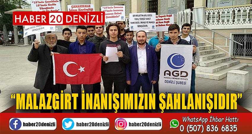 “MALAZGİRT İNANIŞIMIZIN ŞAHLANIŞIDIR”