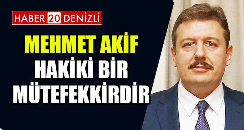 Mehmet Akif; hakiki bir mütefekkirdir