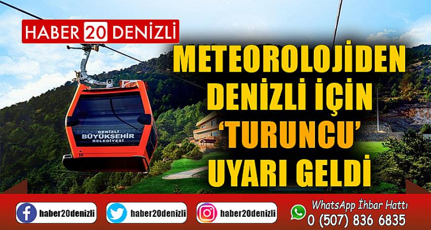 Meteorolojiden Denizli için ‘Turuncu’ uyarı geldi