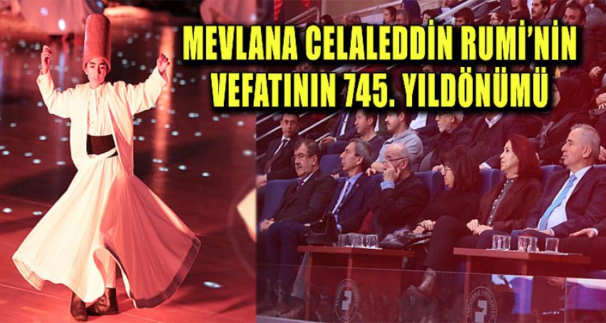 MEVLANA CELALEDDİN RUMİ’NİN VEFATININ 745. YILDÖNÜMÜ