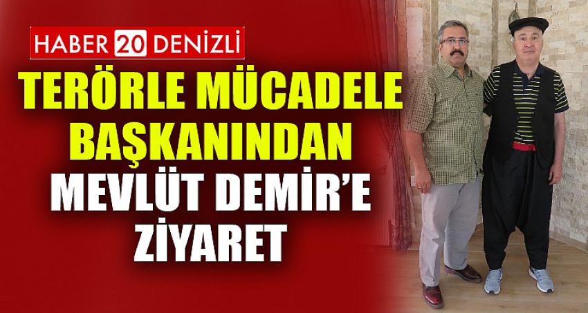 TERÖRLE MÜCADELE BAŞKANINDAN MEVLÜT DEMİR'E ZİYARET