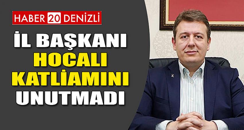 İL BAŞKANI HOCALI KATLİAMINI UNUTMADI