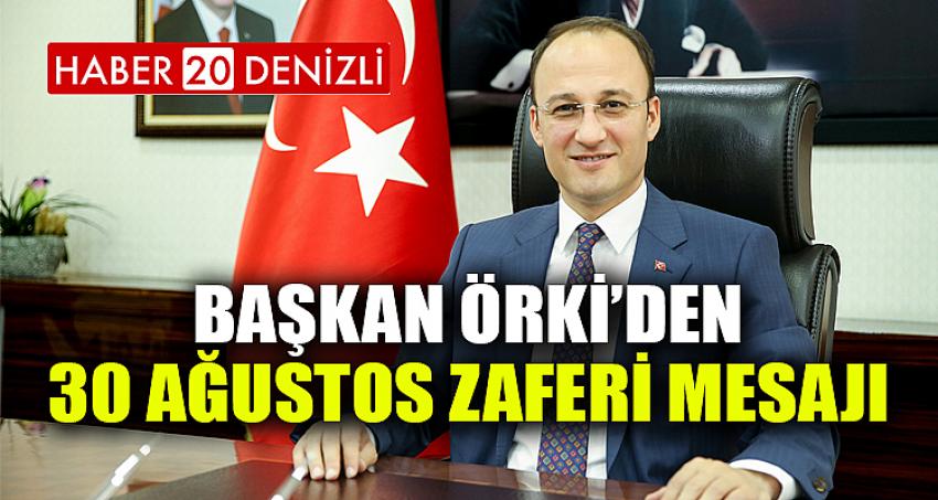 BAŞKAN ÖRKİ’DEN 30 AĞUSTOS ZAFERİ MESAJI