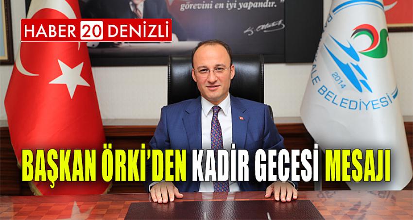 BAŞKAN ÖRKİ’DEN KADİR GECESİ MESAJI