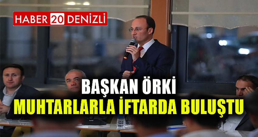 BAŞKAN ÖRKİ MUHTARLARLA İFTARDA BULUŞTU