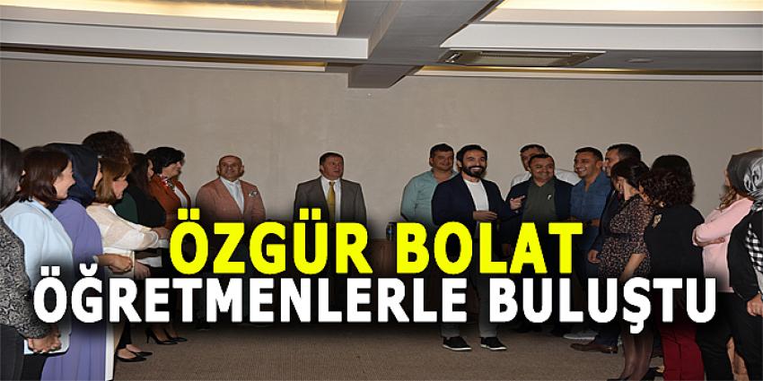 ÖZGÜR BOLAT ÖĞRETMENLERLE BULUŞTU