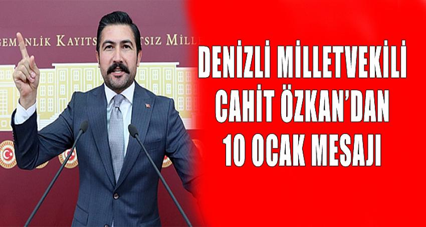 DENİZLİ MİLLETVEKİLİ CAHİT ÖZKAN'DAN 10 OCAK MESAJI