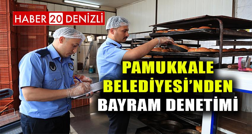 PAMUKKALE BELEDİYESİ’NDEN BAYRAM DENETİMİ