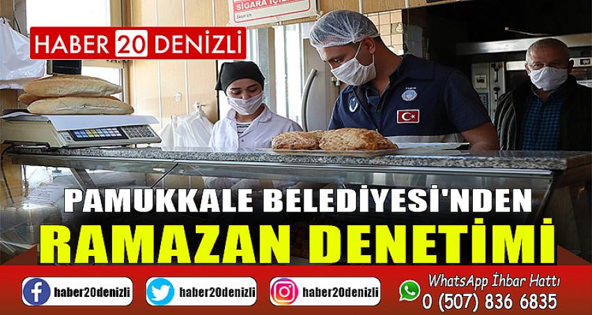 PAMUKKALE BELEDİYESİ'NDEN RAMAZAN DENETİMİ