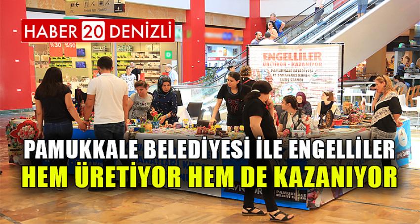 PAMUKKALE BELEDİYESİ İLE ENGELLİLER HEM ÜRETİYOR HEM DE KAZANIYOR