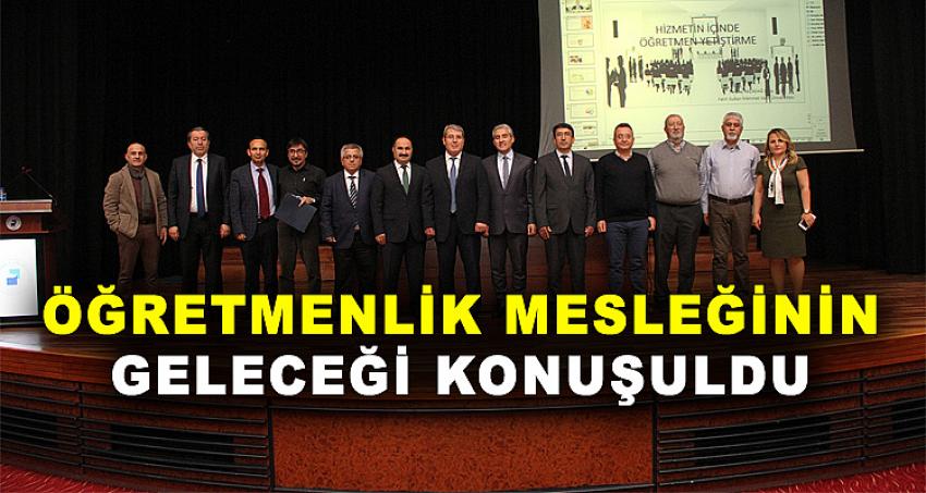 ÖĞRETMENLİK MESLEĞİNİN GELECEĞİ KONUŞULDU