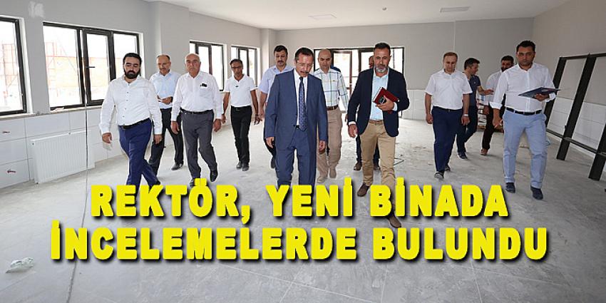 REKTÖR, YENİ BİNADA İNCELEMELERDE BULUNDU