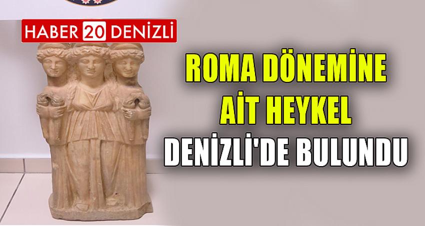 ROMA DÖNEMİNE AİT HEYKEL DENİZLİ'DE BULUNDU