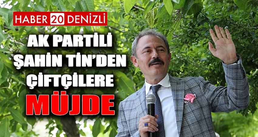 AK Partili Şahin Tin’den Çiftçilere Müjde...