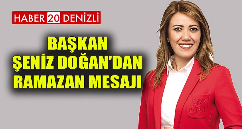 BAŞKAN ŞENİZ DOĞAN’DAN RAMAZAN MESAJI