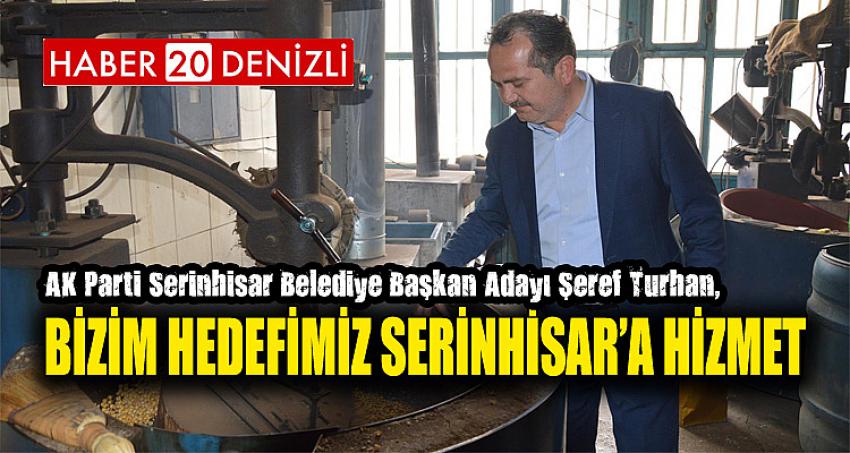 ŞEREF TURHAN, ‘ BİZİM HEDEFİMİZ SERİNHİSAR’A HİZMET’