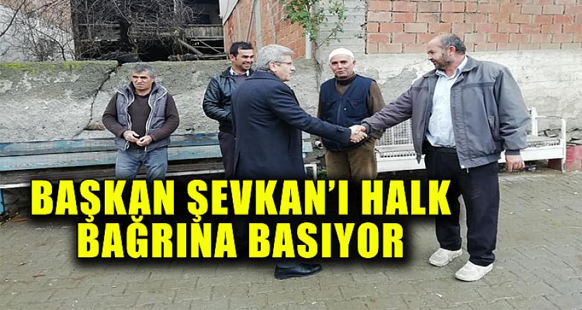 BAŞKAN ŞEVKAN'I HALK BAĞRINA BASIYOR