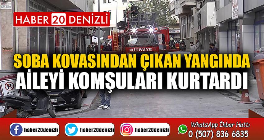 Soba kovasından çıkan yangında aileyi komşuları kurtardı