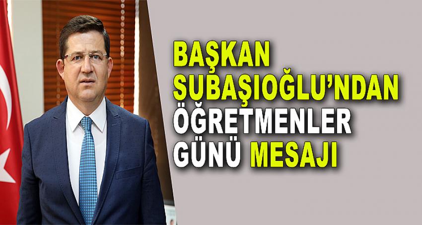 BAŞKAN SUBAŞIOĞLU’NDAN ÖĞRETMENLER GÜNÜ MESAJI