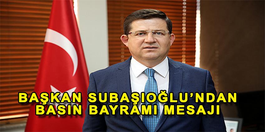 BAŞKAN SUBAŞIOĞLU'NDAN BASIN BAYRAMI MESAJI