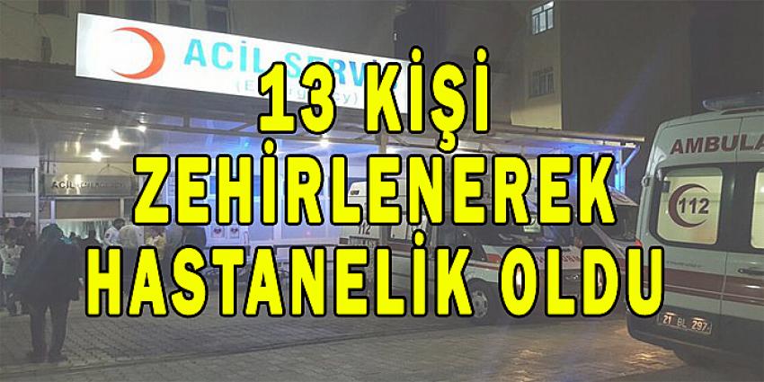 13 KİŞİ ZEHİRLENEREK HASTANELİK OLDU