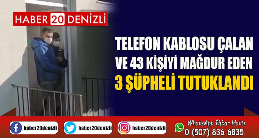 Telefon kablosu çalan ve 43 kişiyi mağdur eden 3 şüpheli tutuklandı